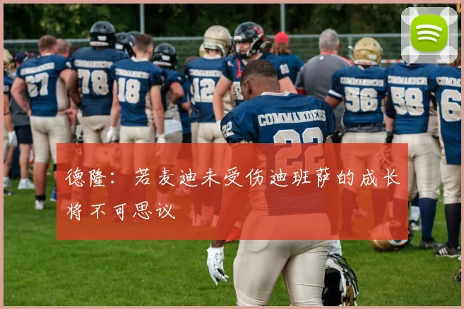 德隆：若麦迪未受伤迪班萨的成长将不可思议